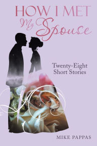 Title: How I Met My Spouse: Twenty-Eight Short Stories, Author: Mike Pappas