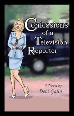 Confessions of A Television Reporter: Novel