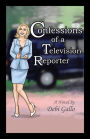 Confessions of a Television Reporter: A Novel