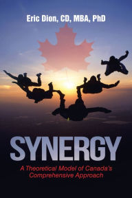 Title: Synergy: A Theoretical Model of Canada'S Comprehensive Approach, Author: Eric Dion CD MBA PhD