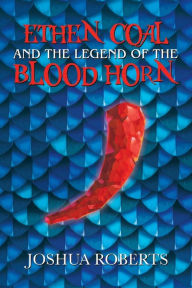 Title: Ethen Coal and the Legend of the Blood Horn, Author: Joshua Roberts