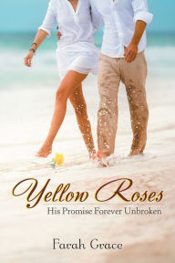 Title: Yellow Roses: His Promise Forever Unbroken, Author: Farah Grace