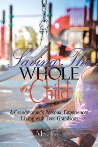 Title: Saving the Whole Child: A Grandmother'S Personal Experiences Living with Teen Grandsons, Author: Prins Svart