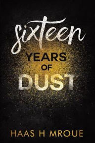 Title: Sixteen Years of Dust, Author: Haas H Mroue