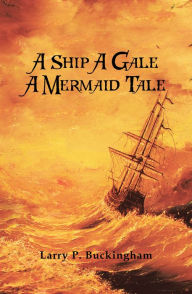 Title: A Ship a Gale a Mermaid Tale, Author: Larry P. Buckingham