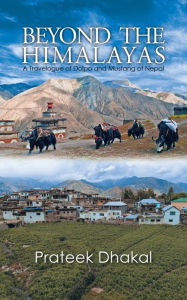 Title: Beyond the Himalayas: A Travelogue of Dolpo and Mustang of Nepal, Author: Prateek Dhakal