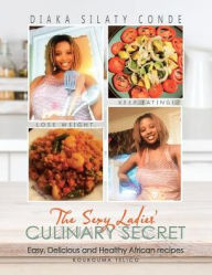 Title: The Sexy Ladies' Culinary Secret: Easy, Delicious and Healthy African Recipes, Author: Diaka Silaty Conde