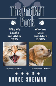 Title: The Anticat Book: Why We Loathe and Abhor Cats Why We Love and Adore Dogs, Author: Bruce Sheiman