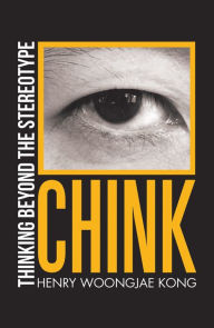 Title: Chink: Thinking Beyond the Stereotype, Author: Henry Woongjae Kong