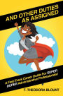 And Other Duties as Assigned: A Fast-Track Career Guide for Super Duper Administrative Professionals!