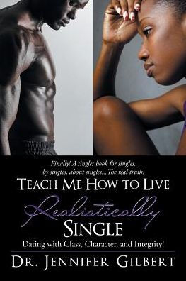 Teach Me How to Live Realistically Single: Dating with Class, Character, and Integrity!