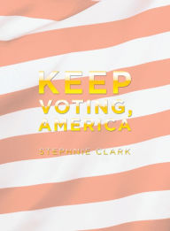 Title: Keep Voting, America, Author: Stephnie Clark