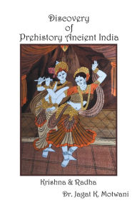 Title: Discovery of Prehistory Ancient India: Krishna & Radha, Author: Jagat K. Motwani