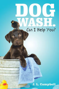 Title: Dog Wash. Can I Help You?, Author: J. L. Campbell