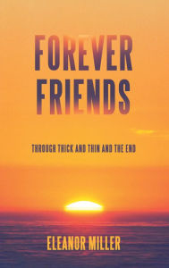 Title: Forever Friends: Through Thick and Thin and the End, Author: Eleanor Miller