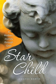 Title: Star Child: A Mother'S Journey Through Grief, Author: Jennifer Martin