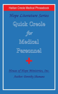 Title: Quick Creole for Medical Personnel: Hope Literature, Haitian Creole Medical Phrasebook, Author: Dorothy Shumans