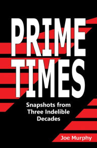 Title: Prime Times: Snapshots from Three Indelible Decades, Author: Joe Murphy