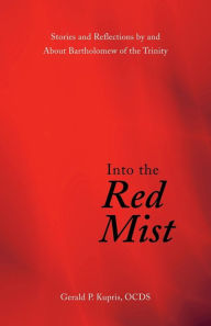 Title: Into the Red Mist: Stories and Reflections by and About Bartholomew of the Trinity, Author: Gerald P Kupris