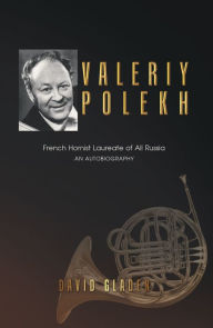 Title: Valeriy Polekh: French Hornist Laureate of All Russia, Author: David Gladen