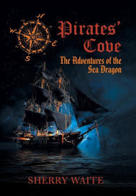 Title: Pirates' Cove: The Adventures of the Sea Dragon, Author: Sherry Waite