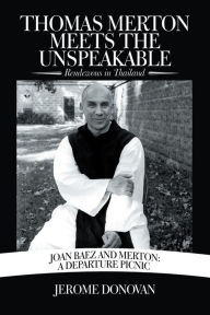 Title: Thomas Merton Meets the Unspeakable: Rendezvous in Thailand, Author: Jerome Donovan