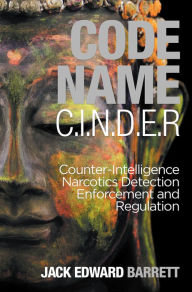 Title: Code Name: C.I.N.D.E.R.: Counter-Intelligence Narcotics Detection Enforcement and Regulation, Author: Jack Edward Barrett