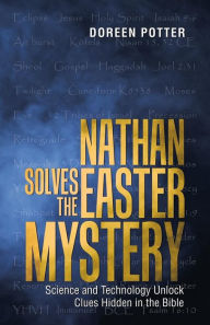 Title: Nathan Solves the Easter Mystery: Science and Technology Unlock Clues Hidden in the Bible, Author: Doreen Potter
