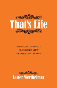 Title: That's Life: A Personal & Highly Prejudiced View of Life's Irritations, Author: Lester Wertheimer