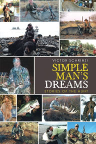 Title: Simple Man'S Dreams: Stories of the Hunt, Author: Victor Scarinzi