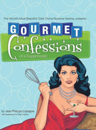 Title: Gourmet Confessions of a Supermodel: The World'S Most Beautiful Chef, Divina Noxema Vasilina, Presents, Author: Jean Philippe Laplagne