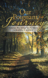 Title: Our Poignant Journey: A Journey That Opened up Our Hearts, Author: Lorainne S. Kaiser