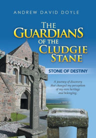 Title: The Guardians of the Cludgie Stane: Stone of Destiny, Author: Andrew David Doyle