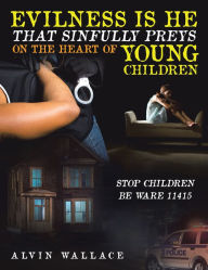 Title: Evilness Is He That Sinfully Preys on the Heart of Young Children: Stop Children Be Ware 11415, Author: Alvin Wallace