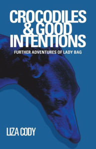 Title: Crocodiles & Good Intentions: Further Adventures of Lady Bag, Author: Liza Cody