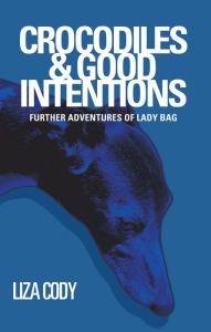 Title: Crocodiles & Good Intentions: Further Adventures of Lady Bag, Author: Liza Cody