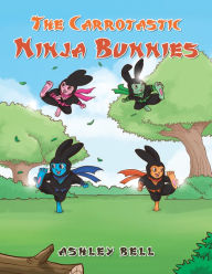 Title: The Carrotastic Ninja Bunnies, Author: Ashley Bell