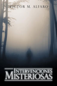 Title: Intervenciones Misteriosas, Author: Victor M Alfaro