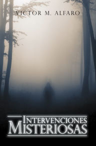 Title: Intervenciones Misteriosas, Author: Victor M. Alfaro