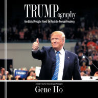 Title: Trumpography: How Biblical Principles Paved the Way to the American Presidency, Author: Gene Ho