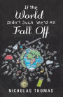 If the World Didn'T Suck We'D All Fall Off