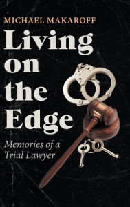 Title: Living on the Edge: Memories of a Trial Lawyer, Author: Michael Makaroff