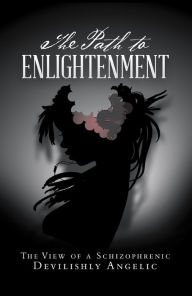 Title: The Path to Enlightenment: The View of a Schizophrenic, Author: Devilishly Angelic