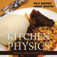 Title: Kitchen Physics: Dynamic Nigerian Recipes, Author: Deji Badiru