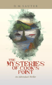 Title: The Mysteries of Cook's Point: An Adirondack Thriller, Author: D. M. Sauter