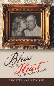 Title: Bless Your Heart: Our Transplant Miracle, Author: Brigette Marie Walker