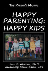 Title: Happy Parenting: Happy Kids: The Parent's Manual, Author: Joan D. Atwood Ph.D.