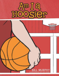 Title: Am I a Hoosier, Author: Bill Murphy