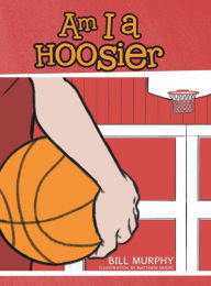 Title: Am I a Hoosier, Author: Bill Murphy