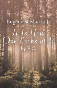 Title: It Is How One Looks at It by E. C., Author: Eugene St Martin Jr